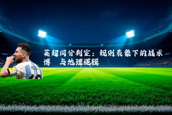 英超同分判定：规则表象下的战术博弈与地理逻辑