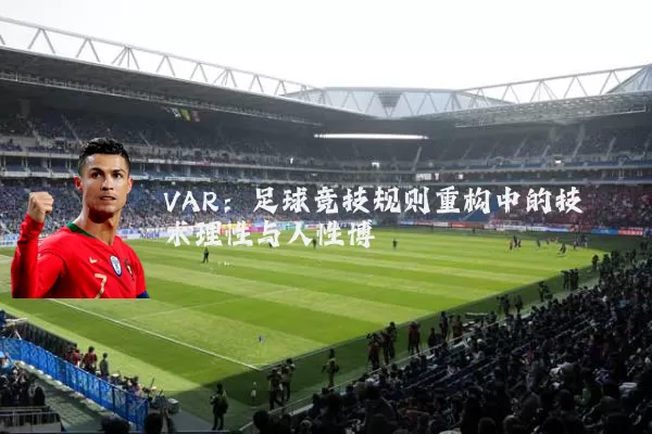 VAR：足球竞技规则重构中的技术理性与人性博弈
